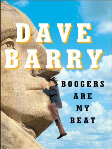 Boogers Are My Beat: More Lies, But Some Actual Journalism! by Dave Barry