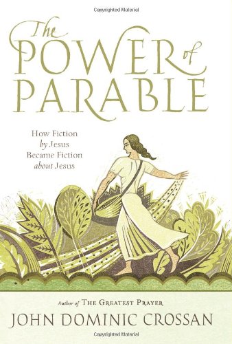 The Power of Parable: How Fiction by Jesus Became Fiction about Jesus by John Dominic Crossan