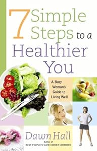 7 Simple Steps to a Healthier You: A Busy Woman's Guide to Living Well by Dawn Hall