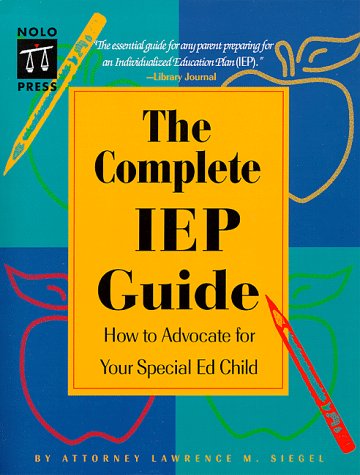 The Complete IEP Guide : How to Advocate for Your Special Ed. Child by Lawrence M. Siegel