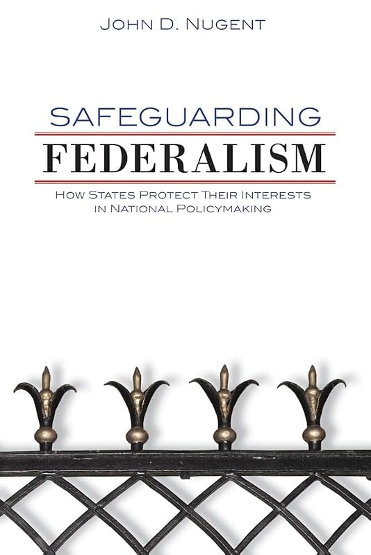 Safeguarding Federalism: How States Protect Their Interests in National Policymaking by John D. Nugent