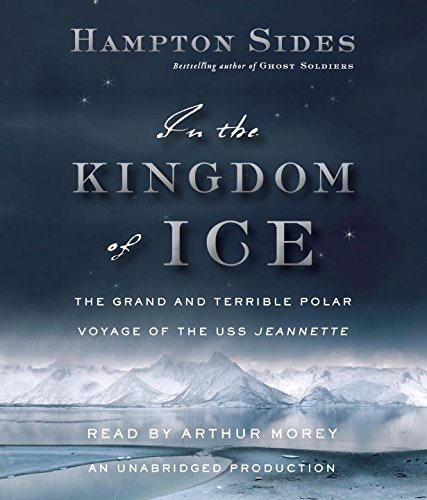In the Kingdom of Ice: The Grand and Terrible Polar Voyage of the USS Jeannette by Hampton Sides