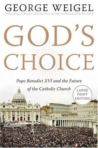 God's Choice: Pope Benedict XVI and the Future of the Catholic Church by George Weigel