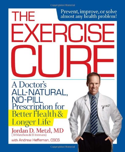 The Exercise Cure: A Doctor's All-Natural, No-Pill Prescription for Better Health and Longer Life by Andrew Heffernan
