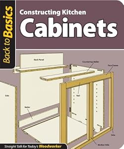 Constructing Kitchen Cabinets: Straight Talk for Today's Woodworker (Back To Basics)