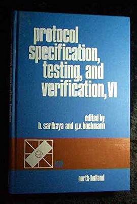 Protocol Specification, Testing and Verification, VI (Proceedings of the Ifip Wg6.1, 6th Intl Workshop, Montreal, Quebec, Canada, June 10-13, 1986