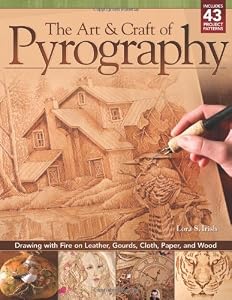 Art & Craft of Pyrography, The: Drawing with Fire on Leather, Gourds, Cloth, Paper, and Wood