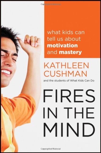 Fires in the Mind: What Kids Can Tell Us About Motivation and Mastery by Kathleen Cushman