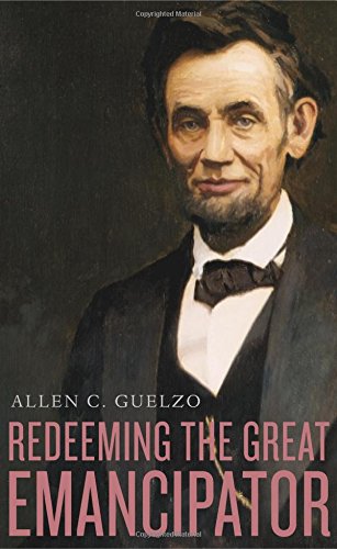 Redeeming the Great Emancipator by Allen C Guelzo