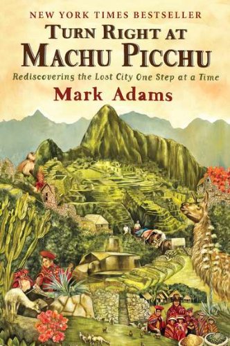 Turn Right at Machu Picchu: Rediscovering the Lost City One Step at a Time by Mark Adams