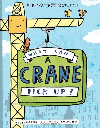 What Can a Crane Pick Up? by Rebecca Kai Dotlich