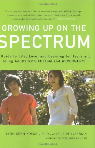Growing Up on the Spectrum: A Guide to Life, Love, and Learning for Teens and Young Adults with Autism and Asperger's by Claire LaZebnik