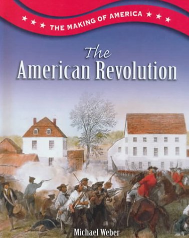 The American Revolution (Making of America (Raintree)) by Michael Weber