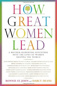 How Great Women Lead: A Mother-Daughter Adventure into the Lives of Women Shaping the World by Bonnie St. John