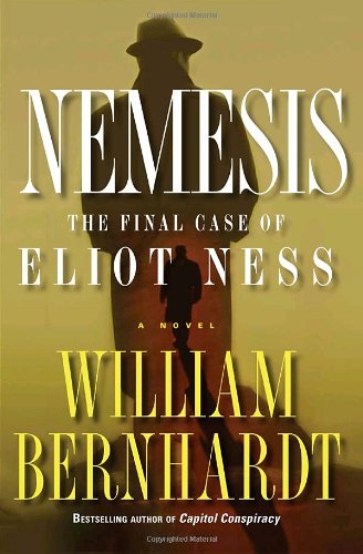 Nemesis: The Final Case of Eliot Ness A Novel by William Bernhardt
