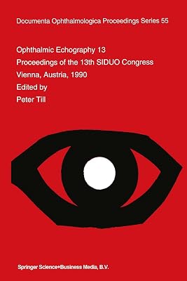 Ophthalmic Echography 13: Proceedings of the 13th SIDUO Congress, Vienna, Austria, 1990 (Documenta Ophthalmologica Proceedings Series Book 55)