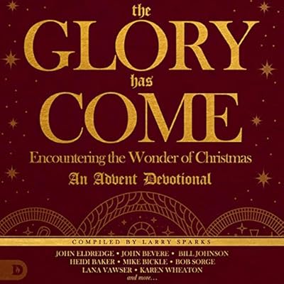 The Glory Has Come: Encountering the Wonder of Christmas: An Advent Devotional