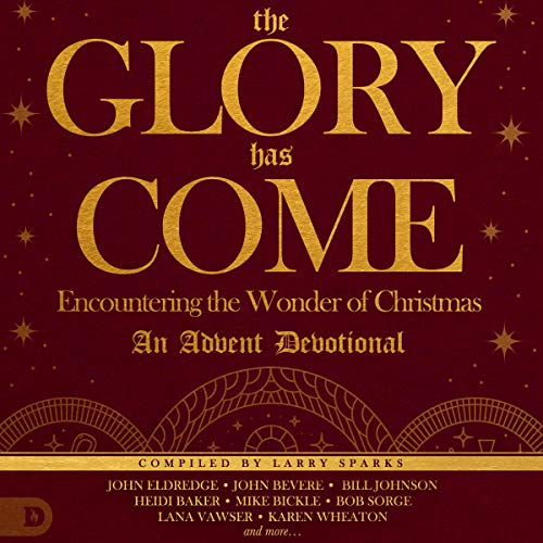 The Glory Has Come: Encountering the Wonder of Christmas: An Advent Devotional by Larry Sparks