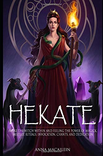 HEKATE: Awake the Witch within and Feeling the Power of Magick, Mistery, Rituals, Invocation, Chants, and Dedication by Anna MacAilein