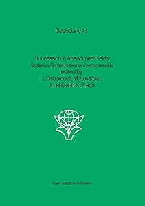 Succession in Abandoned Fields: Studies in Central Bohemia, Czechoslovakia (Geobotany, 15) by J. Osbornov&aacute;