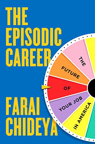 The Episodic Career: The Future of Your Job in America by Farai Chideya