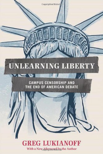 Unlearning Liberty: Campus Censorship and the End of American Debate by Greg Lukianoff