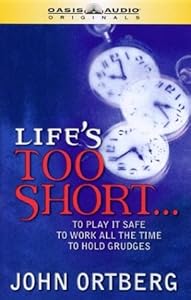Life's Is Too Short: To Play It Safe, to Work All the Time, to Hold Grudges