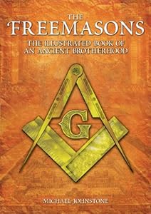 The Freemasons: The Illustrated Book of an Ancient Brotherhood