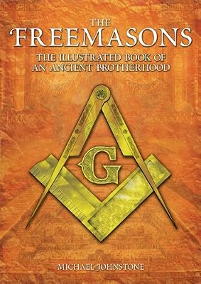 The Freemasons: The Illustrated Book of an Ancient Brotherhood