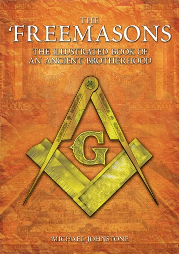 The Freemasons: The Illustrated Book of an Ancient Brotherhood by Michael Johnstone