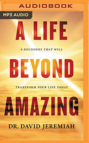 A Life Beyond Amazing: 9 Decisions That Will Transform Your Life Today by David Jeremiah