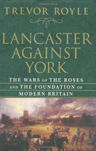 Lancaster Against York: The Wars of the Roses and the Foundation of Modern Britain by Trevor Royle