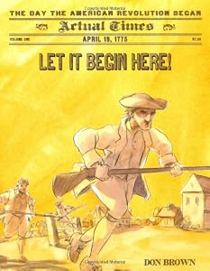 Let It Begin Here!: April 19, 1775: The Day the American Revolution Began by Don Brown