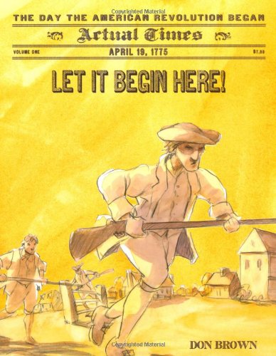 Let It Begin Here!: April 19, 1775: The Day the American Revolution Began by Don Brown