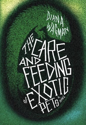 The Care and Feeding of Exotic Pets by Diana Wagman