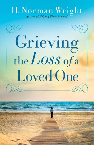 Grieving the Loss of a Loved One by H. Norman Wright