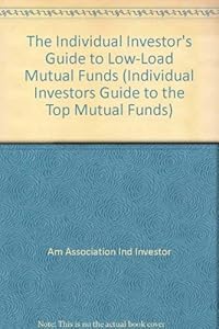 The Individual Investor's Guide to Low-Load Mutual Funds (Individual Investors Guide to Low-Load Mutual Funds, Ed 19) by American Association of Individual Investors