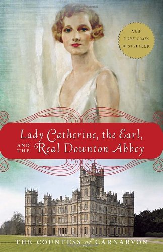 Lady Catherine, the Earl, and the Real Downton Abbey by The Countess of Carnarvon