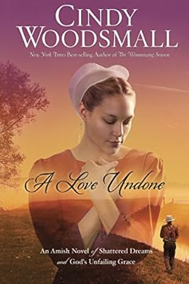 A Love Undone: An Amish Novel of Shattered Dreams and God's Unfailing Grace