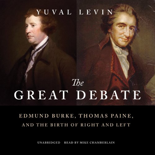 The Great Debate: Edmund Burke, Thomas Paine, and the Birth of Right and Left by Yuval Levin