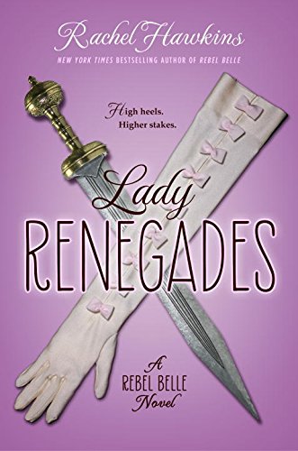 Lady Renegades: a Rebel Belle Novel by Rachel Hawkins