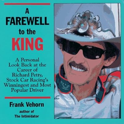 A Farewell to the King: A Personal Look Back at the Career of Richard Petty, Stock Car Racing's Winningest and Most Popular Driver