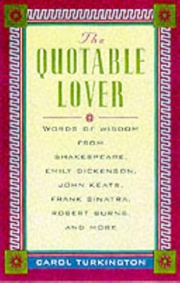 The Quotable Lover : Words of Wisdom from Shakespeare, Emily Dickinson, John Keats, Frank Sinatra, Robert Burns, Pepe LePew, and more