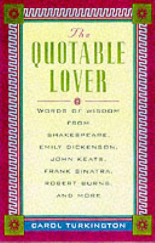 The Quotable Lover : Words of Wisdom from Shakespeare, Emily Dickinson, John Keats, Frank Sinatra, Robert Burns, Pepe LePew, and more by Carol Turkington