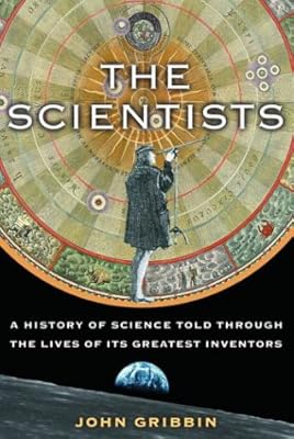 The Scientists: A History of Science Told Through the Lives of Its Greatest Inventors