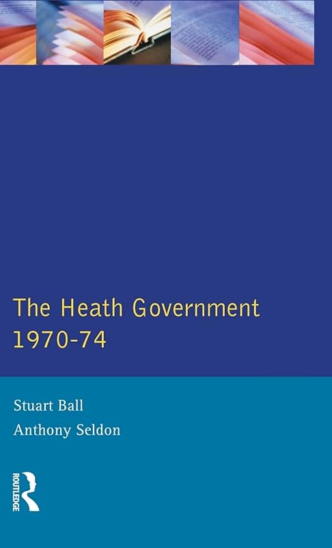 The Heath Government 1970-74: A Reappraisal by Stuart Ball