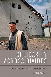Solidarity Across Divides: Promoting the Moral Point of View by George Vasilev