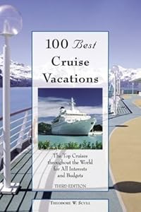 100 Best Cruise Vacations, 3rd: The Top Cruises throughout the World for All Interests and Budgets (100 Best Series) by Theodore W. Scull