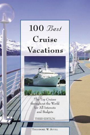 100 Best Cruise Vacations, 3rd: The Top Cruises throughout the World for All Interests and Budgets (100 Best Series) by Theodore W. Scull