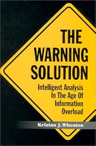 The Warning Solution : Intelligent Analysis in the Age of Information Overload by Kristan J. Wheaton